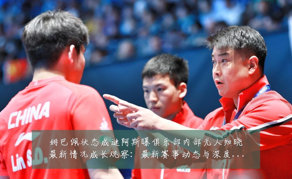 姆巴佩状态成谜阿斯曝俱乐部内部无人知晓最新情况成长观察：最新赛事动态与深度分析